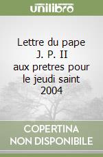 Lettre du pape J. P. II aux pretres pour le jeudi saint 2004 libro