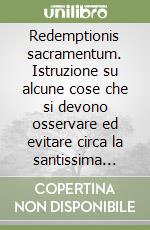 Redemptionis sacramentum. Istruzione su alcune cose che si devono osservare ed evitare circa la santissima eucaristia libro