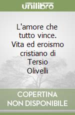 L'amore che tutto vince. Vita ed eroismo cristiano di Tersio Olivelli libro