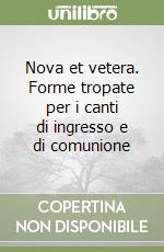 Nova et vetera. Forme tropate per i canti di ingresso e di comunione libro