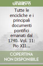 Tutte le encicliche e i principali documenti pontifici emanati dal 1740. Vol. 11: Pio XII (1939-1958) (parte prima) libro