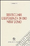 Risvegliare l'esperienza di Dio nell'uomo libro