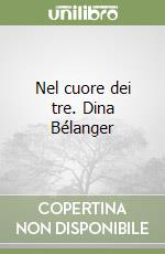 Nel cuore dei tre. Dina Bélanger