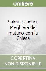 Salmi e cantici. Preghiera del mattino con la Chiesa libro