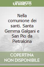 Nella comunione dei santi. Santa Gemma Galgani e San Pio da Pietralcina libro