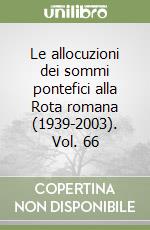 Le allocuzioni dei sommi pontefici alla Rota romana (1939-2003). Vol. 66 libro