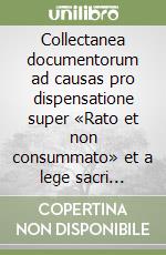 Collectanea documentorum ad causas pro dispensatione super «Rato et non consummato» et a lege sacri coelibatus obtinenda libro