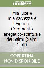 Mia luce e mia salvezza è il Signore. Commento esegetico-spirituale dei Salmi (Salmi 1-50) libro