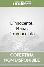 L'innocente. Maria, l'Immacolata libro