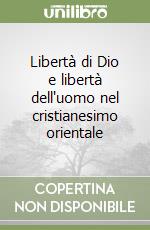 Libertà di Dio e libertà dell'uomo nel cristianesimo orientale libro