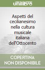 Aspetti del cecilianesimo nella cultura musicale italiana dell'Ottocento libro