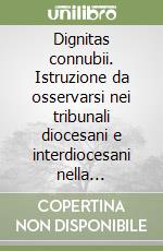 Dignitas connubii. Istruzione da osservarsi nei tribunali diocesani e interdiocesani nella trattazione delle cause di nullità del matrimonio. Testo latino libro