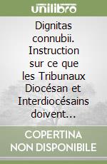 Dignitas connubii. Instruction sur ce que les Tribunaux Diocésan et Interdiocésains doivent observer pour traiter les causes de nullité de mariage libro