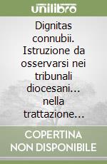 Dignitas connubii. Istruzione da osservarsi nei tribunali diocesani... nella trattazione delle cause di nullità del matrimonio. Testo latino e tedesco libro