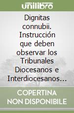 Dignitas connubii. Instrucción que deben observar los Tribunales Diocesanos e Interdiocesanos al tratar las causas de nulidad de matrimonio. Testo latino e spagnolo libro