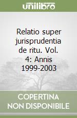 Relatio super jurisprudentia de ritu. Vol. 4: Annis 1999-2003 libro