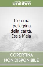 L'eterna pellegrina della carità. Itala Mela