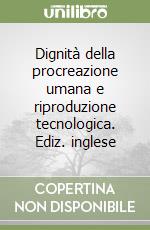 Dignità della procreazione umana e riproduzione tecnologica. Ediz. inglese libro