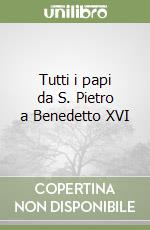 Tutti i papi da S. Pietro a Benedetto XVI libro