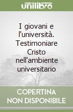 I giovani e l'università. Testimoniare Cristo nell'ambiente universitario libro