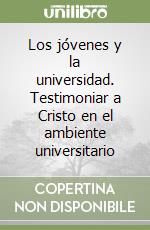 Los jóvenes y la universidad. Testimoniar a Cristo en el ambiente universitario libro