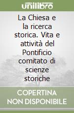 La Chiesa e la ricerca storica. Vita e attività del Pontificio comitato di scienze storiche libro