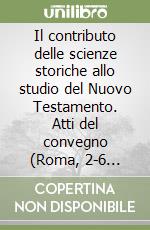 Il contributo delle scienze storiche allo studio del Nuovo Testamento. Atti del convegno (Roma, 2-6 ottobre 2002) libro