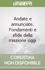 Andate e annunciate. Fondamenti e sfide della missione oggi libro