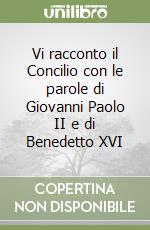 Vi racconto il Concilio con le parole di Giovanni Paolo II e di Benedetto XVI libro