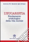 L'Eucarestia. Fondamento cristologico della vita morale libro