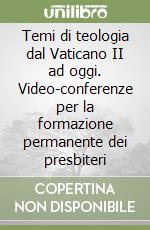 Temi di teologia dal Vaticano II ad oggi. Video-conferenze per la formazione permanente dei presbiteri libro