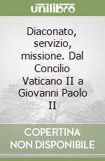 Diaconato, servizio, missione. Dal Concilio Vaticano II a Giovanni Paolo II libro