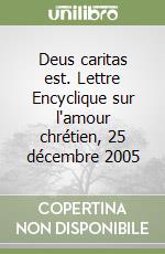 Deus caritas est. Lettre Encyclique sur l'amour chrétien, 25 décembre 2005 libro