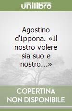 Agostino d'Ippona. «Il nostro volere sia suo e nostro...»