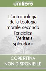 L'antropologia della teologia morale secondo l'enciclica «Veritatis splendor» libro