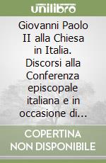 Giovanni Paolo II alla Chiesa in Italia. Discorsi alla Conferenza episcopale italiana e in occasione di eventi ecclesiali 1992-2004 libro