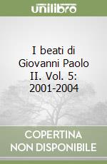 I beati di Giovanni Paolo II. Vol. 5: 2001-2004 libro