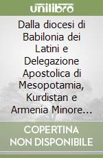 Dalla diocesi di Babilonia dei Latini e Delegazione Apostolica di Mesopotamia, Kurdistan e Armenia Minore alla Nunziatura... libro