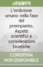 L'embrione umano nella fase del preimpianto. Aspetti scientifici e considerazioni bioetiche libro