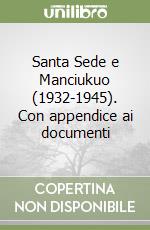 Santa Sede e Manciukuo (1932-1945). Con appendice ai documenti libro