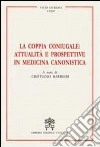 La coppia coniugale: attualità e prospettive in medicina canonistica libro