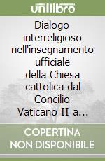 Dialogo interreligioso nell'insegnamento ufficiale della Chiesa cattolica dal Concilio Vaticano II a Giovanni Paolo II (1963-2005) libro