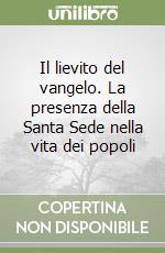 Il lievito del vangelo. La presenza della Santa Sede nella vita dei popoli libro