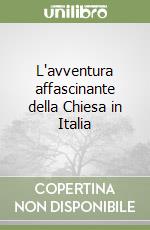 L'avventura affascinante della Chiesa in Italia libro