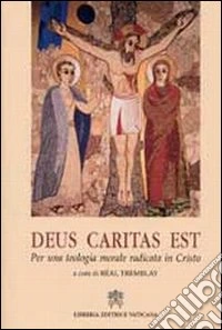 Deus caritas est. Per una teologia morale radicata in Cristo libro