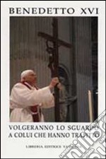 Volgeranno lo sguardo a colui che hanno trafitto. Messaggio del Santo Padre Benedetto XVI per la Quaresima 2007 libro