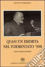 Quasi un eremita del tormentato Novecento. Ezio Franceschini libro