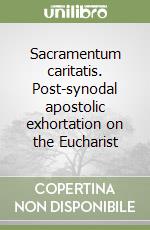 Sacramentum caritatis. Post-synodal apostolic exhortation on the Eucharist libro