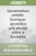 Sacramentum caritatis. Esortaçao apostólica pós-sinodal sobre a Eucaristia libro