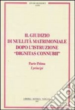 Il giudizio di nullità matrimoniale dopo l'istruzione «dignitas connubi». Vol. 1: I principi libro